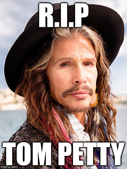 rip tom petty | R.I.P; TOM PETTY | image tagged in rip tom petty,tom petty,oops | made w/ Imgflip meme maker