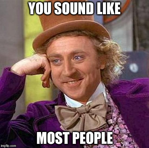 Creepy Condescending Wonka Meme | YOU SOUND LIKE MOST PEOPLE | image tagged in memes,creepy condescending wonka | made w/ Imgflip meme maker
