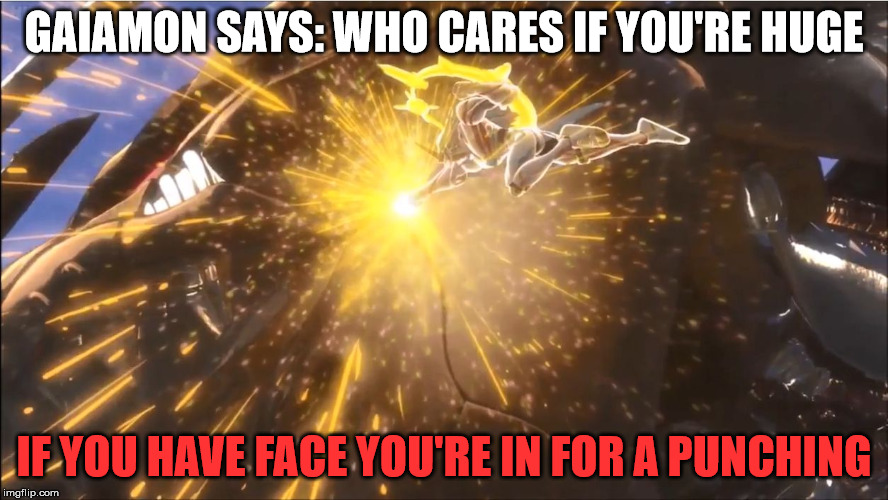 GAIAMON SAYS: WHO CARES IF YOU'RE HUGE; IF YOU HAVE FACE YOU'RE IN FOR A PUNCHING | image tagged in gaimon punches | made w/ Imgflip meme maker