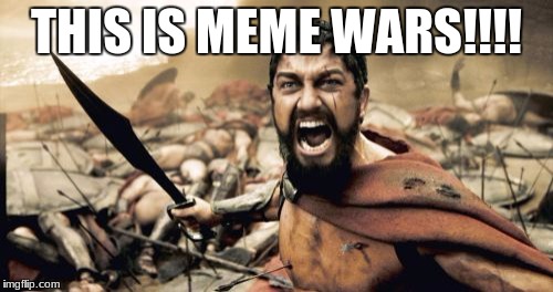 Sparta Leonidas Meme | THIS IS MEME WARS!!!! | image tagged in memes,sparta leonidas | made w/ Imgflip meme maker