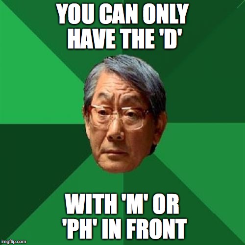 High Expectations Asian Father Meme | YOU CAN ONLY HAVE THE 'D'; WITH 'M' OR 'PH' IN FRONT | image tagged in memes,high expectations asian father | made w/ Imgflip meme maker