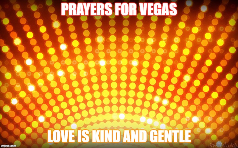 PRAYERS FOR VEGAS; LOVE IS KIND AND GENTLE | image tagged in las vegas,love,gentle,kind,lights | made w/ Imgflip meme maker