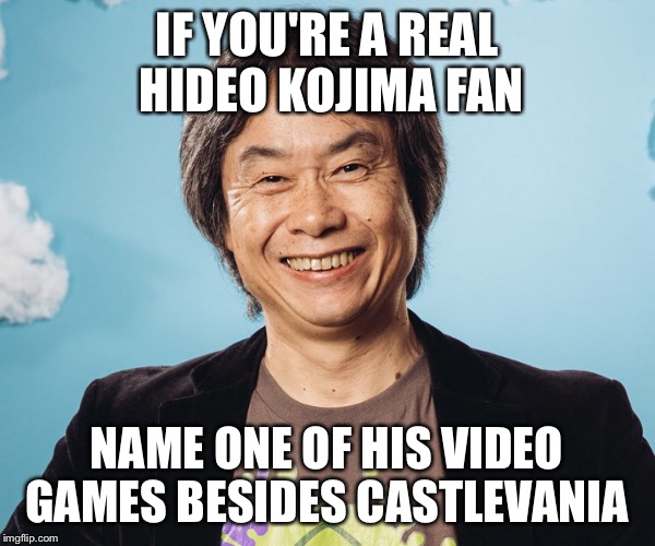 Hideo Kojima fan | IF YOU'RE A REAL HIDEO KOJIMA FAN; NAME ONE OF HIS VIDEO GAMES BESIDES CASTLEVANIA | image tagged in video games,games,consoles | made w/ Imgflip meme maker