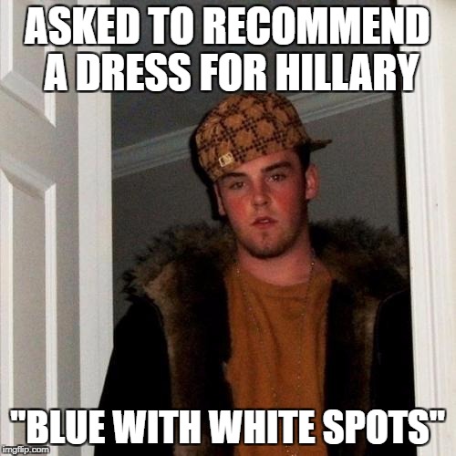 ASKED TO RECOMMEND A DRESS FOR HILLARY "BLUE WITH WHITE SPOTS" | made w/ Imgflip meme maker