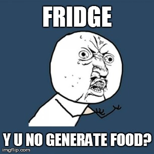 Y U No Meme | FRIDGE Y U NO GENERATE FOOD? | image tagged in memes,y u no | made w/ Imgflip meme maker