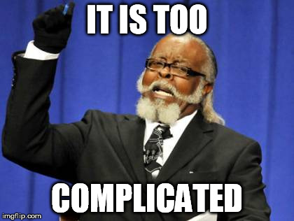 Too Damn High Meme | IT IS TOO COMPLICATED | image tagged in memes,too damn high | made w/ Imgflip meme maker