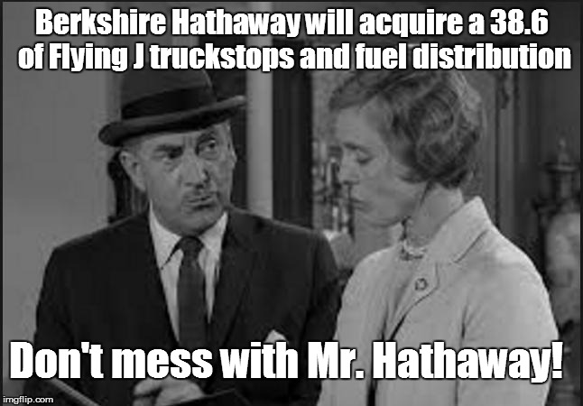 Berkshire Hathaway acquires a 38.6 of Pilot/Flying J | Berkshire Hathaway will acquire a 38.6 of Flying J truckstops and fuel distribution; Don't mess with Mr. Hathaway! | image tagged in berkshire hathaway,pilot,flying j,truckstops,fuel distributors,holding companies | made w/ Imgflip meme maker