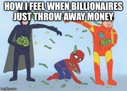 Pathetic Spidey Meme | HOW I FEEL WHEN BILLIONAIRES JUST THROW AWAY MONEY | image tagged in memes,pathetic spidey | made w/ Imgflip meme maker