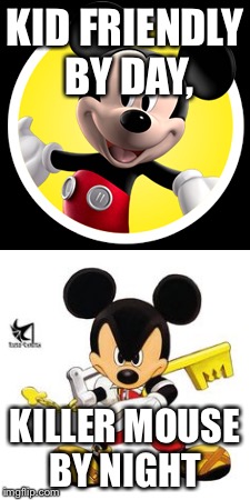 KID FRIENDLY BY DAY, KILLER MOUSE BY NIGHT | image tagged in disney,kingdom hearts | made w/ Imgflip meme maker