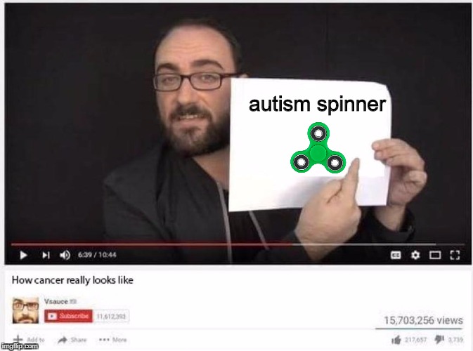 Cancer Vsauce meme | autism spinner | image tagged in cancer,fidget spinner,vsauce | made w/ Imgflip meme maker