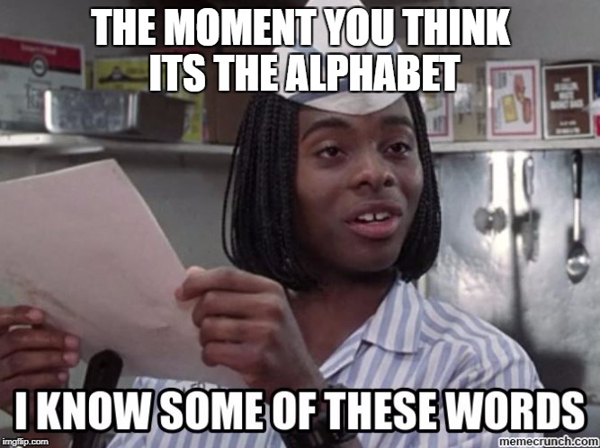 Good Burger | THE MOMENT YOU THINK ITS THE ALPHABET | image tagged in good burger | made w/ Imgflip meme maker