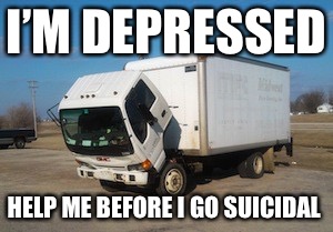 Okay Truck | I’M DEPRESSED; HELP ME BEFORE I GO SUICIDAL | image tagged in memes,okay truck | made w/ Imgflip meme maker
