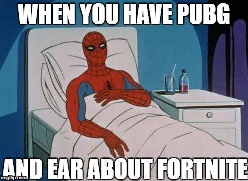 Spiderman Hospital Meme | WHEN YOU HAVE PUBG; AND EAR ABOUT FORTNITE | image tagged in memes,spiderman hospital,spiderman | made w/ Imgflip meme maker