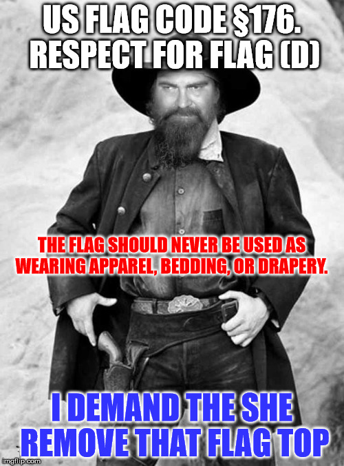 Swiggy gunslinger | US FLAG CODE §176. RESPECT FOR FLAG (D) I DEMAND THE SHE REMOVE THAT FLAG TOP THE FLAG SHOULD NEVER BE USED AS WEARING APPAREL, BEDDING, OR  | image tagged in swiggy gunslinger | made w/ Imgflip meme maker