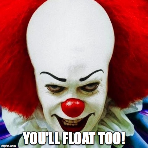 Pennywise | YOU'LL FLOAT TOO! | image tagged in pennywise | made w/ Imgflip meme maker