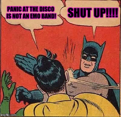 Batman Slapping Robin | PANIC AT THE DISCO IS NOT AN EMO BAND! SHUT UP!!!! | image tagged in memes,batman slapping robin | made w/ Imgflip meme maker