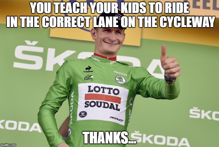 Cyclist approve | YOU TEACH YOUR KIDS TO RIDE IN THE CORRECT LANE ON THE CYCLEWAY; THANKS... | image tagged in cyclist approve | made w/ Imgflip meme maker