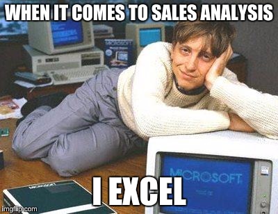 Bill gates sexy | WHEN IT COMES TO SALES ANALYSIS; I EXCEL | image tagged in bill gates sexy | made w/ Imgflip meme maker