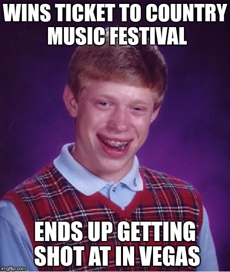 Bad Luck Brian Does Vegas | WINS TICKET TO COUNTRY MUSIC FESTIVAL ENDS UP GETTING SHOT AT IN VEGAS | image tagged in memes,bad luck brian,funny | made w/ Imgflip meme maker