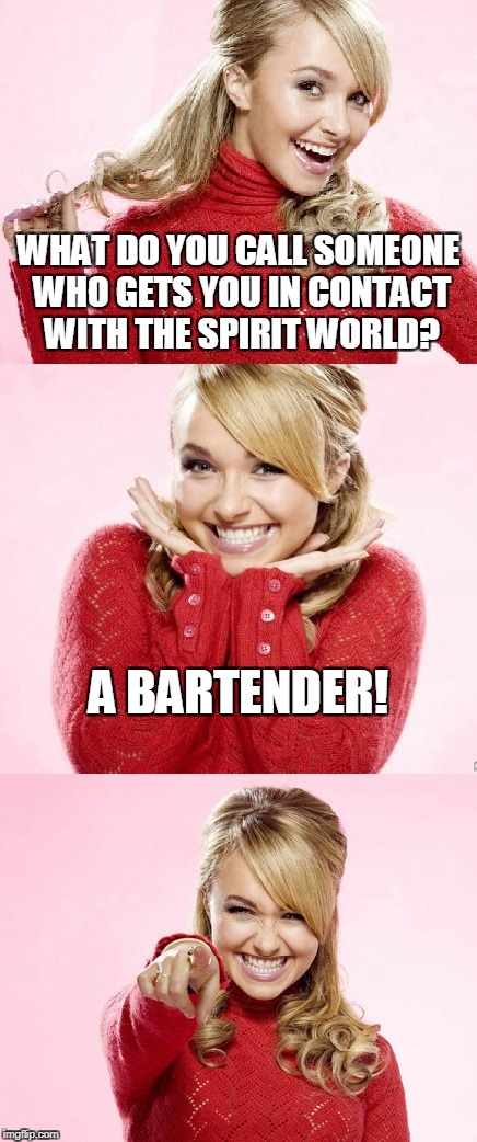at least the ghosts are all friendly | WHAT DO YOU CALL SOMEONE WHO GETS YOU IN CONTACT WITH THE SPIRIT WORLD? A BARTENDER! | image tagged in hayden red pun,memes,bad pun hayden panettiere,alcohol,bartender,spirit | made w/ Imgflip meme maker