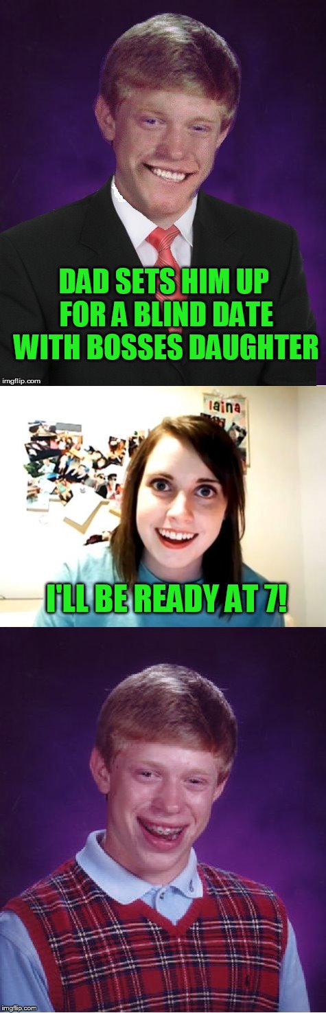 Meme Wars (From October 1st to 7th) A Pipe_Picasso and Raveniscool27 event! This meme inspired by thisspaceavailable! | DAD SETS HIM UP FOR A BLIND DATE WITH BOSSES DAUGHTER; I'LL BE READY AT 7! | image tagged in meme war,meme wars | made w/ Imgflip meme maker