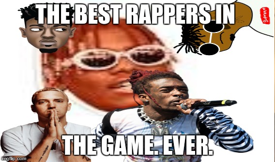 THE BEST RAPPERS IN; THE GAME. EVER. | image tagged in rap | made w/ Imgflip meme maker