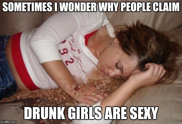 DRUNK GIRLS ARE SEXY image tagged in memes,funny,girl,drunk,you're dru...