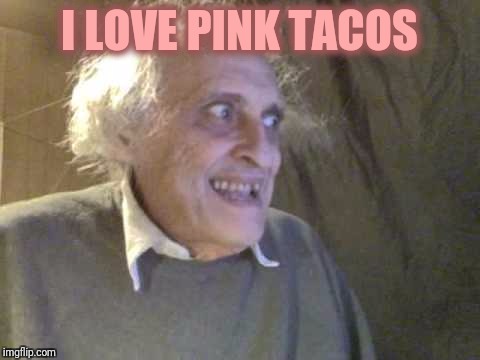 I LOVE PINK TACOS | made w/ Imgflip meme maker