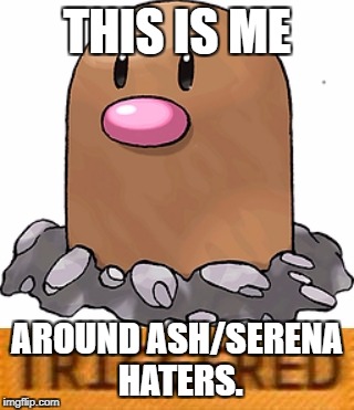 Stop Bandwagoning | THIS IS ME; AROUND ASH/SERENA HATERS. | image tagged in triggered diglett | made w/ Imgflip meme maker
