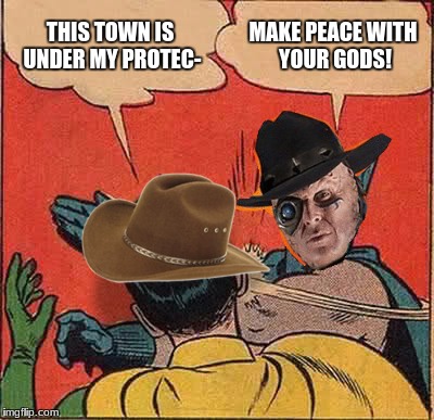 Upvote if you're a Doctor Who fan who remembers "A Town Called Mercy" | THIS TOWN IS UNDER MY PROTEC-; MAKE PEACE WITH YOUR GODS! | image tagged in memes,batman slapping robin,gunslinger,doctor who | made w/ Imgflip meme maker