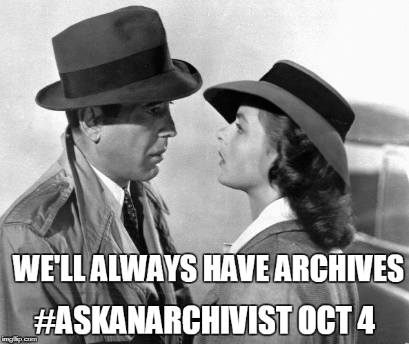 Casablanca  | #ASKANARCHIVIST OCT 4; WE'LL ALWAYS HAVE ARCHIVES | image tagged in casablanca | made w/ Imgflip meme maker