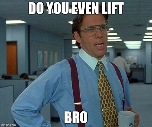 That Would Be Great Meme | DO YOU EVEN LIFT; BRO | image tagged in memes,that would be great | made w/ Imgflip meme maker