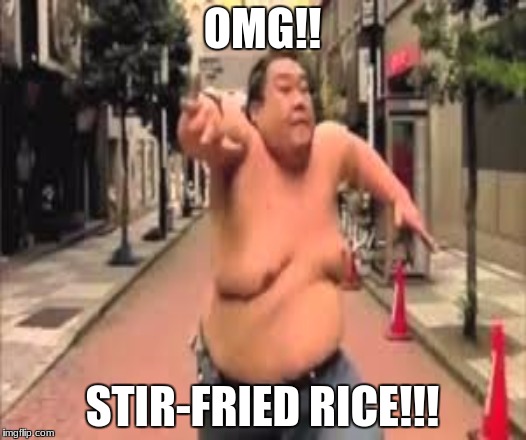 A guy who likes rice. | OMG!! STIR-FRIED RICE!!! | image tagged in meanwhile in japan | made w/ Imgflip meme maker