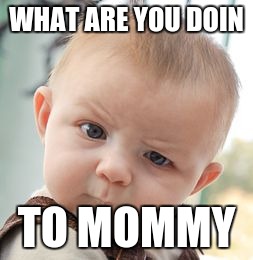 Skeptical Baby Meme | WHAT ARE YOU DOIN; TO MOMMY | image tagged in memes,skeptical baby | made w/ Imgflip meme maker