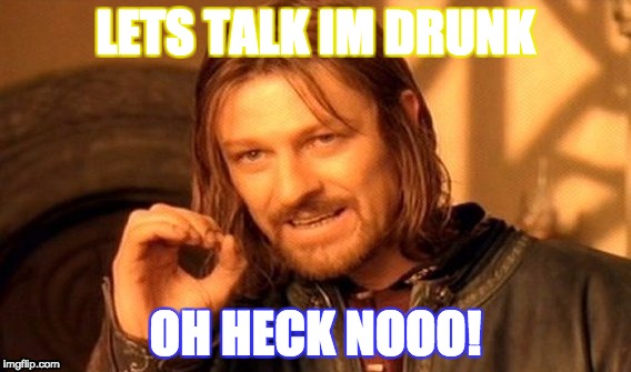 One Does Not Simply | LETS TALK IM DRUNK; OH HECK NOOO! | image tagged in memes,one does not simply | made w/ Imgflip meme maker