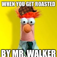 ROASTED | WHEN YOU GET ROASTED; BY MR. WALKER | image tagged in original meme | made w/ Imgflip meme maker