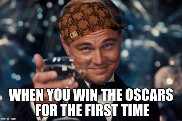 Leonardo Dicaprio Cheers | WHEN YOU WIN THE OSCARS FOR THE FIRST TIME | image tagged in memes,leonardo dicaprio cheers,scumbag | made w/ Imgflip meme maker