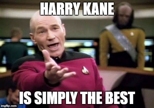 Picard Wtf | HARRY KANE; IS SIMPLY THE BEST | image tagged in memes,picard wtf | made w/ Imgflip meme maker