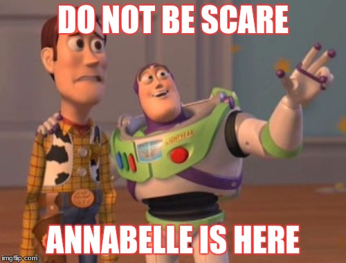 X, X Everywhere Meme | DO NOT BE SCARE; ANNABELLE IS HERE | image tagged in memes,x x everywhere | made w/ Imgflip meme maker