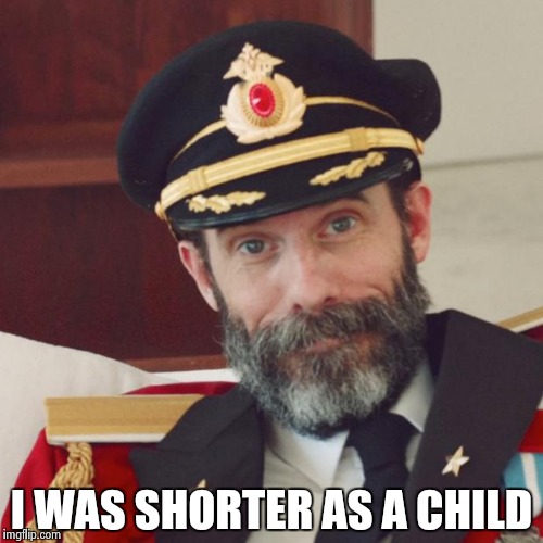 Keep it simple week , my repost | I WAS SHORTER AS A CHILD | image tagged in captain obvious,simple,old joke,kids these days | made w/ Imgflip meme maker