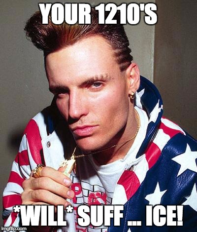 vanilla ice | YOUR 1210'S; *WILL* SUFF ... ICE! | image tagged in vanilla ice | made w/ Imgflip meme maker