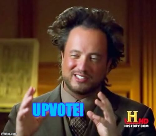 Ancient Aliens Meme | UPVOTE! | image tagged in memes,ancient aliens | made w/ Imgflip meme maker