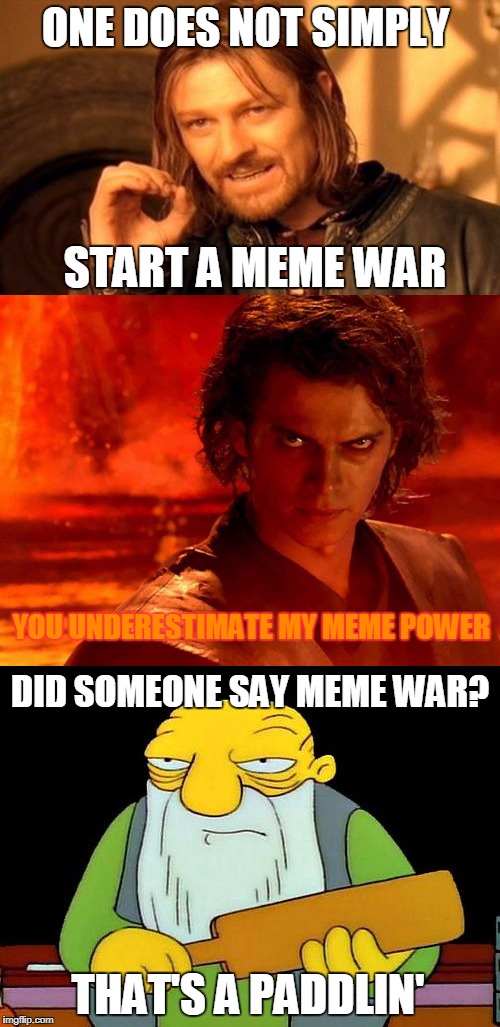 Meme War Week Oct.1st to Oct. 7th | ONE DOES NOT SIMPLY; START A MEME WAR; YOU UNDERESTIMATE MY MEME POWER; DID SOMEONE SAY MEME WAR? THAT'S A PADDLIN' | image tagged in meme war | made w/ Imgflip meme maker
