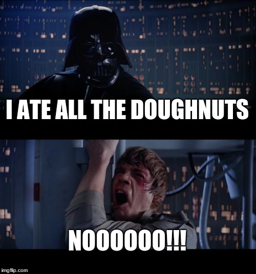 Star Wars No | I ATE ALL THE DOUGHNUTS; NOOOOOO!!! | image tagged in memes,star wars no | made w/ Imgflip meme maker