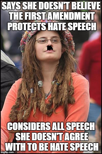 College Liberal Meme | SAYS SHE DOESN'T BELIEVE THE FIRST AMENDMENT PROTECTS HATE SPEECH; CONSIDERS ALL SPEECH SHE DOESN'T AGREE WITH TO BE HATE SPEECH | image tagged in memes,college liberal,liberal hypocrisy,libtards,liberal logic | made w/ Imgflip meme maker