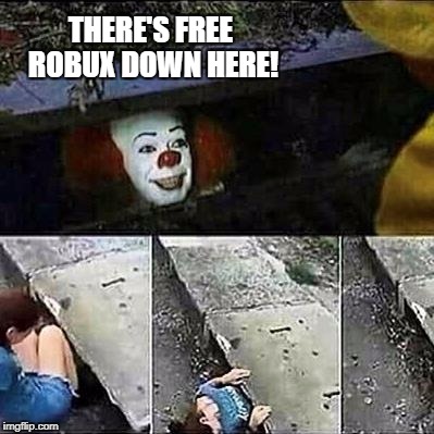 IT Clown Sewers | THERE'S FREE ROBUX DOWN HERE! | image tagged in it clown sewers | made w/ Imgflip meme maker