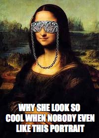 Renaissance | WHY SHE LOOK SO COOL WHEN NOBODY EVEN LIKE THIS PORTRAIT | image tagged in renaissance | made w/ Imgflip meme maker