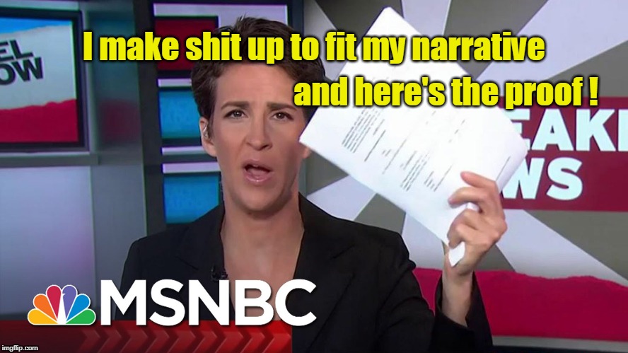 Rachel Maddow | and here's the proof ! I make shit up to fit my narrative | image tagged in rachel maddow | made w/ Imgflip meme maker