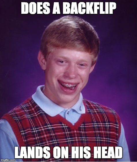 Bad Luck Brian Meme | DOES A BACKFLIP LANDS ON HIS HEAD | image tagged in memes,bad luck brian | made w/ Imgflip meme maker