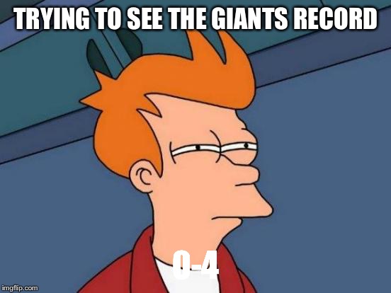 Futurama Fry Meme | TRYING TO SEE THE GIANTS RECORD; 0-4 | image tagged in memes,futurama fry | made w/ Imgflip meme maker